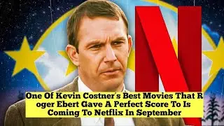 Kevin Costner's Best Films Given a Perfect Rating by Roger Ebert Is Coming to Netflix in September
