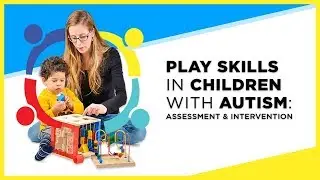 Play Skills in Children with Autism : Assessment and Intervention