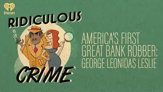 America's First Great Bank Robber: George Leonidas Leslie | Ridiculous Crime