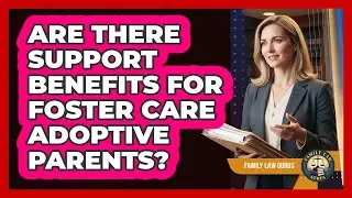 Are There Support Benefits For Foster Care Adoptive Parents? - Family Law Gurus