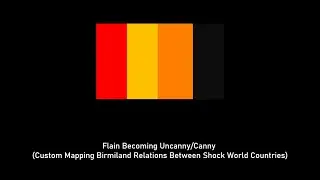 Flain Becoming Uncanny/Canny (Birmiland Relations Between HTFW Shock World Countries)