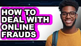 How to Deal with Online Frauds (full Guide)