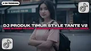 DJ PRODUK TIMUR - DARI BARAT SAMPAI KE MALUKU REMIX STYLE TANTE V2 VERSI SLOWED JEDAG JEDUG REVERB!!
