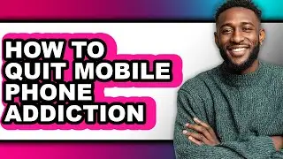 How to Quit Mobile Phone Addiction - Easy Guide