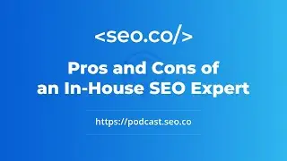 Pros and Cons of an In-House SEO Expert