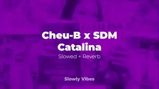 Cheu-B & SDM - Catalina (𝙨𝙡𝙤𝙬𝙚𝙙 + 𝙧𝙚𝙫𝙚𝙧𝙗)