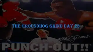 Groundhog Grind - Mike Tyson's Punch-Out!!! Day 23