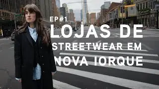 LOJAS DE STREETWEAR EM NOVA IORQUE / EP #1