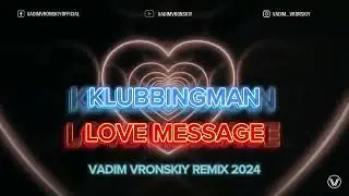 Klubbingman - Love Message 2024 [Vadim Vronskiy Remix]