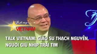 Talk Vietnam: Gi&aacute;o sư Thạch Nguyễn - Người giữ nhịp tr&aacute;i tim | Thời b&aacute;o VTV