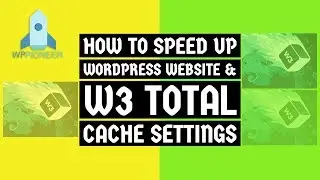 How To Speed Up WordPress Website & W3 Total Cache Settings