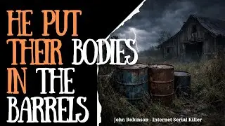John Robinson | Bodies in the Barrels | The Internet Serial Killer | Fireside Crime Stories