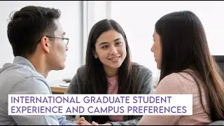 International Graduate Student Experience and Campus Preferences
