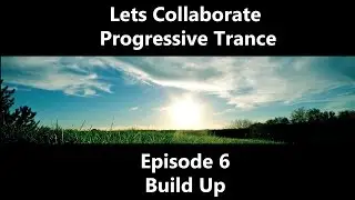 Lets Collaborate Progressive Trance Episode 6 Build Up