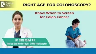 Colon Cancer Can Be Silent &ndash; Here&rsquo;s When to Get Colonoscopy - Dr. Shreedevi K N | Doctors' Circle