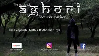 TDM || AGHORI || Stoners Anthem || Greed of weed || The Deepanshu Mathur ft Abhishek Joya