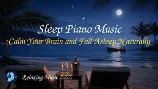 Sleep Piano Music – Calm Your Brain and Fall Asleep Naturally