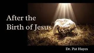 Dr. Pat Hayes - After the Birth of Jesus - 1/4/26