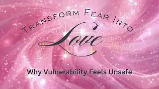 Why Vulnerability Feels Unsafe | Transform Fear Into Love | Day 4