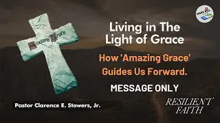 Living in The Light of Grace | How Amazing Grace Guides Us Forward MESSAGE ONLY