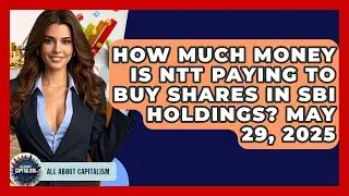 How Much Money is NTT Paying to Buy Shares in SBI Holdings? May 29, 2025 | All About Capitalism