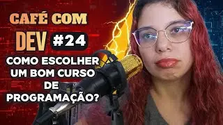CAFÉ COM DEV 24 —  COMO ESCOLHE UM BOM CURSO DE PROGRAMAÇÃO?