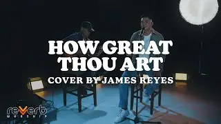 How Great Thou Art &ndash; James Reyes | Holy Week Worship