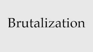 How to Pronounce Brutalization