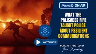 What the Palisades fire taught police about resilient communications | Policing Matters