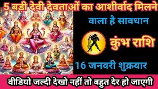 कुंभ राशि 16 जनवरी 2026 पांच बड़ी देवी देवताओं का आशीर्वाद मिलने वाला है। / kumbh rashi