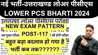 UK LOWER PCS NEW BHARTI 2024-NEW EXAM PATTERN,SYLLABUS,TOTAL POST-परीक्षा पैटर्न में बड़ा बदलाव हुआ
