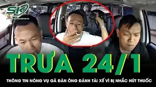 Trưa 24/1: Gã đàn ông hành hung tài xế vì bị nhắc hút thuốc đã bỏ trốn, người nhà có động thái mới