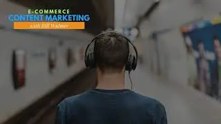 Ecommerce Content Marketing with Bill Widmer