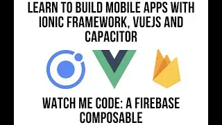 Watch Me Code: Ionic VueJS -  Firebase Composable Introduction with Ionic Framework