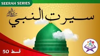 Seerat un Nabi ﷺ in Urdu | Life of Prophet Muhammad ﷺ | Episode 50 | Zillnoorain Urdu Seerah Series