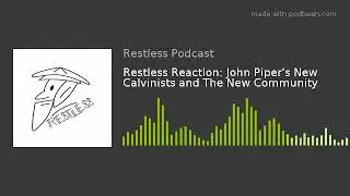 Restless Reaction: John Piper's New Calvinists and The New Community