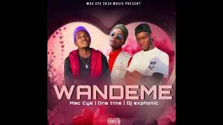 Mac Cye × One Time Muimbi - Featuring Dj Exphonic - WANDEME