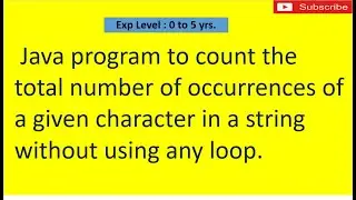 Count the total number of occurrences of a given character in a string without using any loop