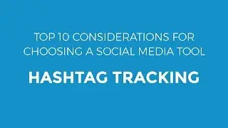 Top 10 Considerations for choosing a Social Media Tool  - Hashtag Tracking
