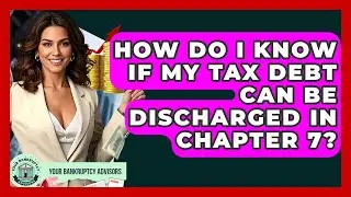How Do I Know If My Tax Debt Can Be Discharged In Chapter 7? - Your Bankruptcy Advisors
