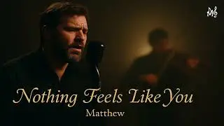 Nothing Feels Like You