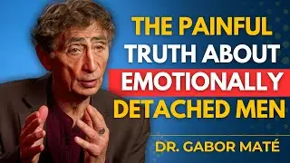 He&rsquo;s Emotionally Absent? The Painful Truth About Emotionally Detached Men | DR Gabor Mate