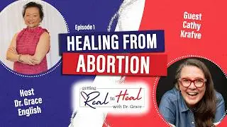 Ep. 1 - Healing from Abortion with Cathy Krafve | Getting Real to Heal with Dr Grace Podcast
