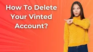 How To Delete Your Vinted Account ? - Step by Step