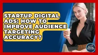 Startup Digital Ads: How To Improve Audience Targeting Accuracy? - The Startup Growth Hub