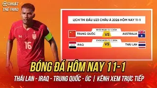 Lịch trực tiếp b&oacute;ng đ&aacute; h&ocirc;m nay 11-1 | U23 Th&aacute;i Lan vs U23 Iraq, Trung Quốc vs &Uacute;c U23 ch&acirc;u &Aacute; 2026