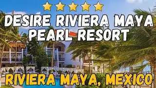 Обзор курорта Desire Riviera Maya Pearl Resort | Роскошный отдых только для взрослых в Канкуне