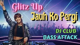 Jauh Ko Pergi (DJ Club Viral TikTok 2026) &ndash; Cover by Glitz Up | Full Bass Remix
