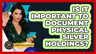 Is it important to document physical silver holdings?
