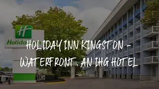 Holiday Inn Kingston - Waterfront, an IHG Hotel Review - Kingston , Canada